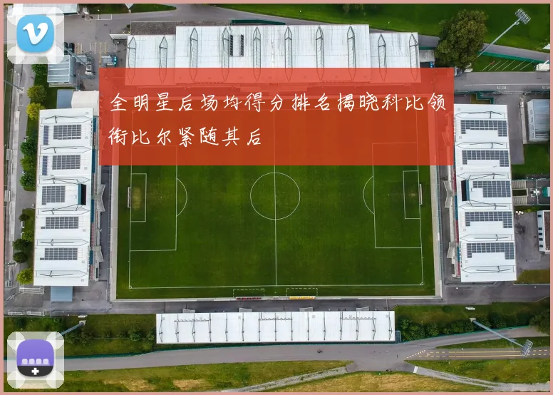 全明星后场均得分排名揭晓科比领衔比尔紧随其后