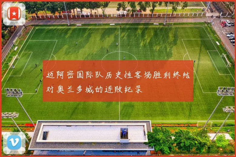 迈阿密国际队历史性客场胜利终结对奥兰多城的连败纪录